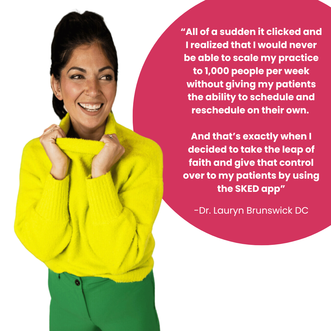 “All of a sudden it clicked and I realized that I would never be able to scale my practice to 1,000 people per week without giving my patients the ability to schedule and reschedule on their own.”-2